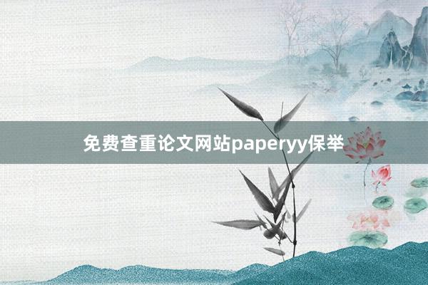 免费查重论文网站paperyy保举