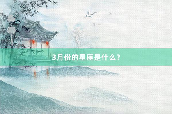 3月份的星座是什么？